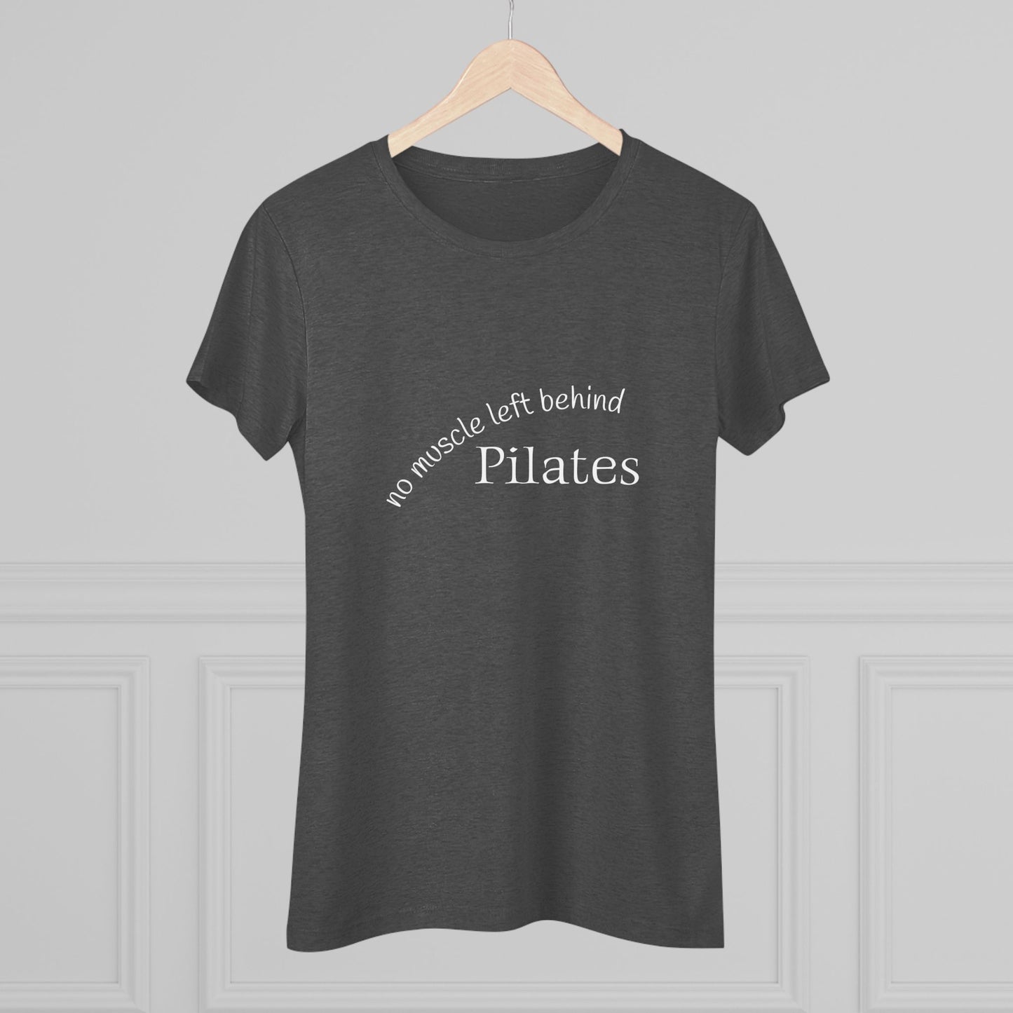No Muscle Left Behind: Pilates Triblend Slim Fit Softest Tee- white font in multiple colors