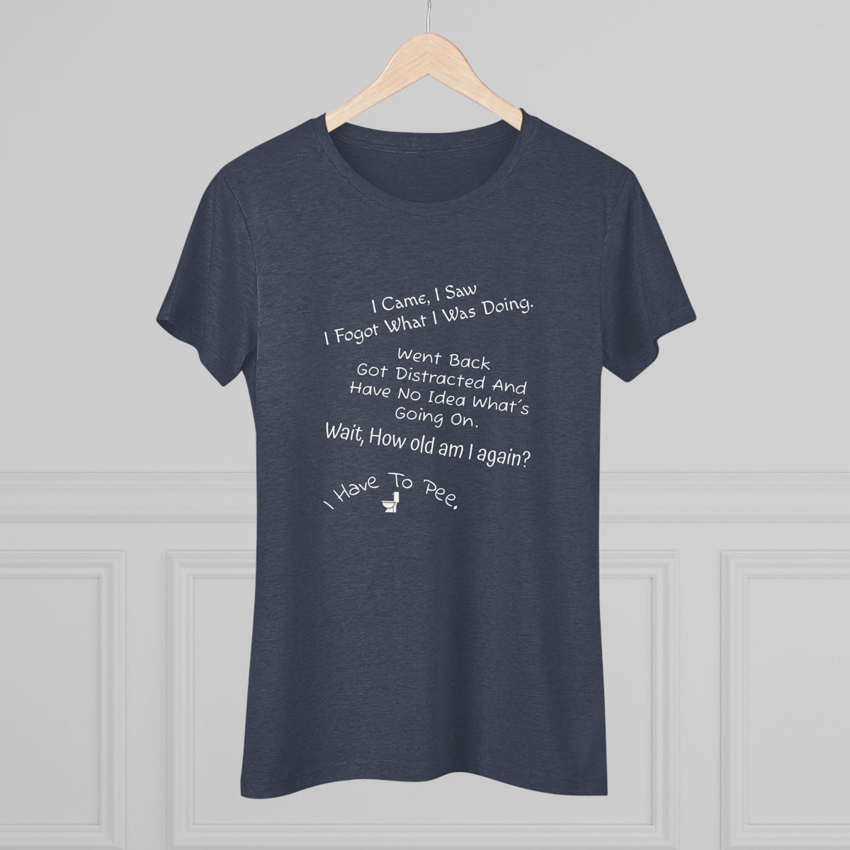 I Came, I Saw, I Have to Pee NL Tee - white font in multiple colors