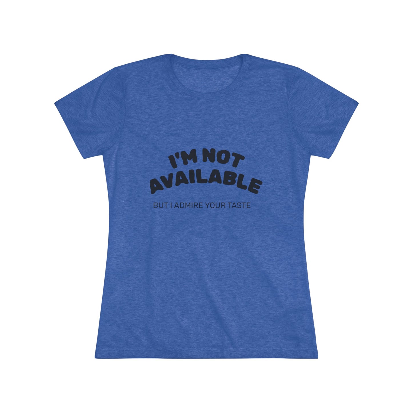 I'm Not Available Triblend Slim Fit Softest Tee- black font in multiple colors