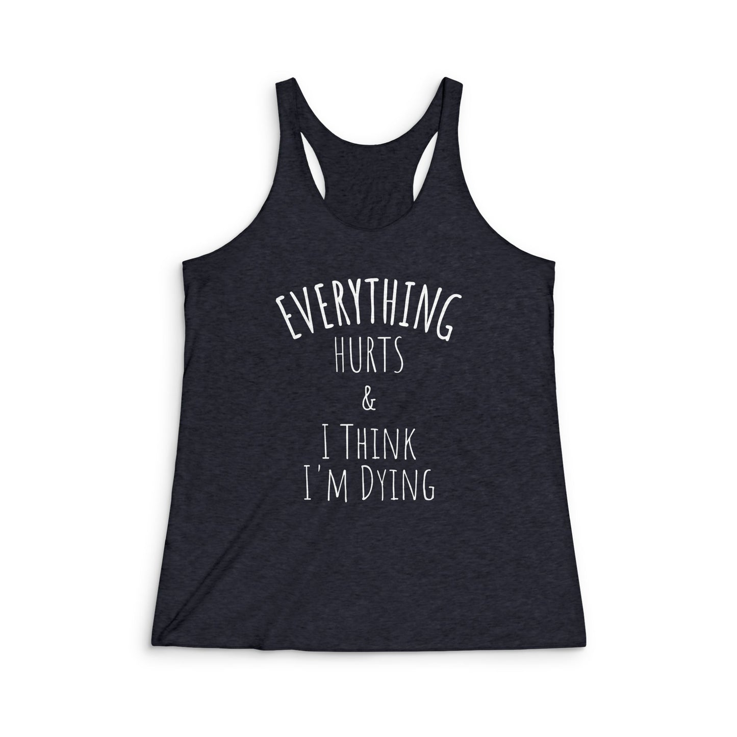 Everything Hurts Super Soft Triblend Racerback Tank Top - white font in multiple colors