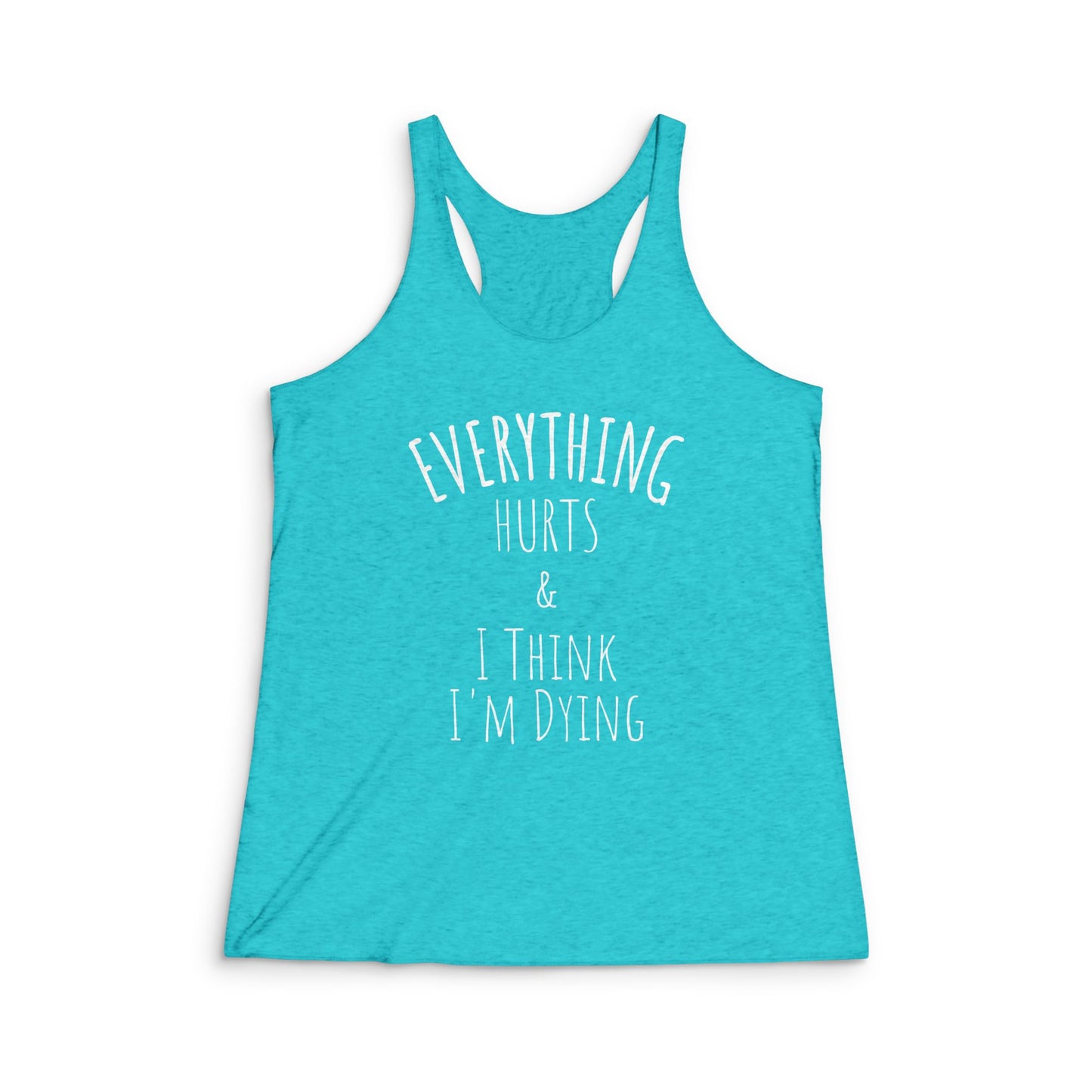Everything Hurts Super Soft Triblend Racerback Tank Top - white font in multiple colors