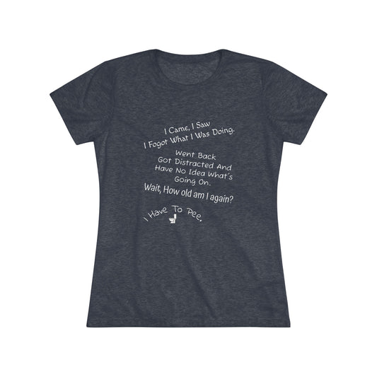 I Came, I Saw, I Have to Pee NL Tee - white font in multiple colors