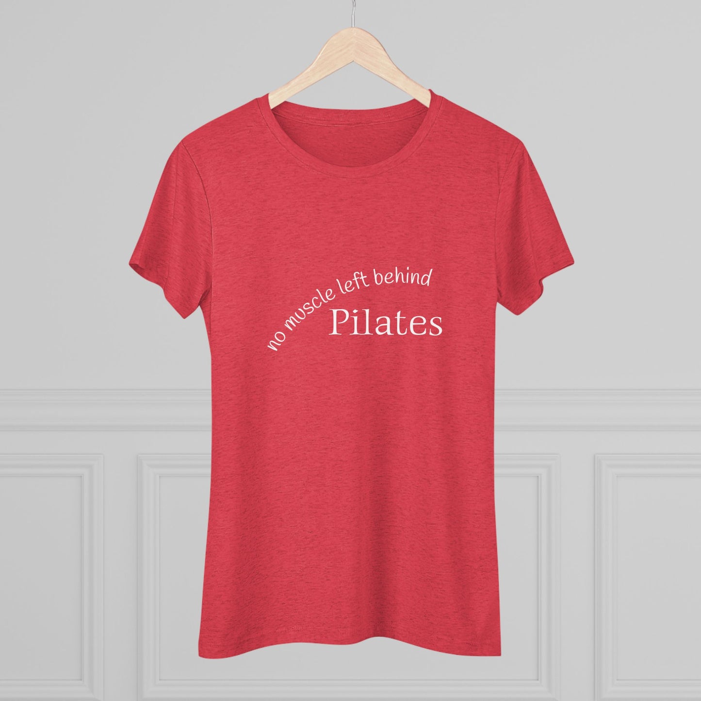 No Muscle Left Behind: Pilates Triblend Slim Fit Softest Tee- white font in multiple colors