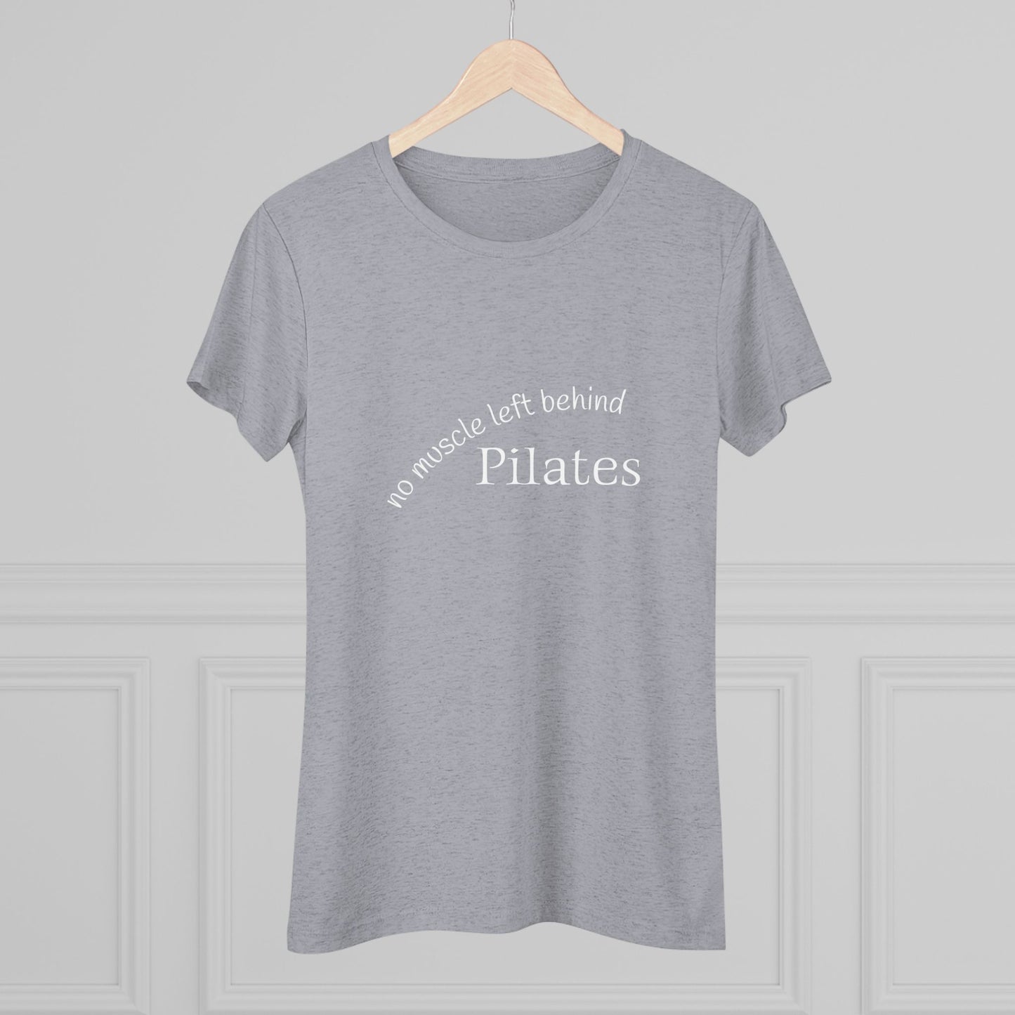 No Muscle Left Behind: Pilates Triblend Slim Fit Softest Tee- white font in multiple colors