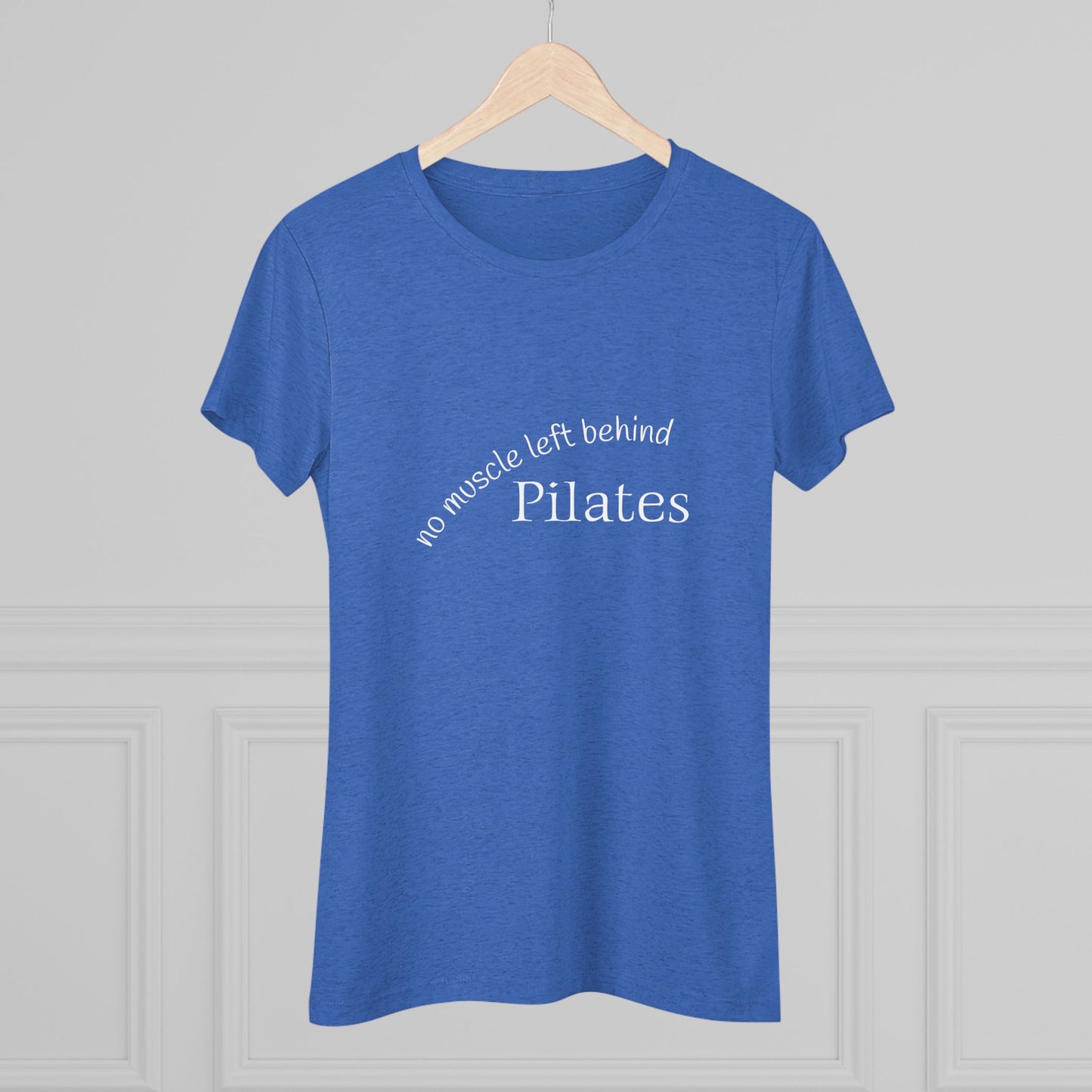 No Muscle Left Behind: Pilates Triblend Slim Fit Softest Tee- white font in multiple colors