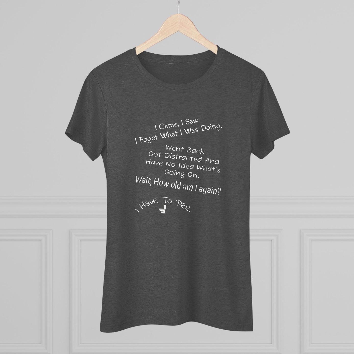 I Came, I Saw, I Have to Pee NL Tee - white font in multiple colors