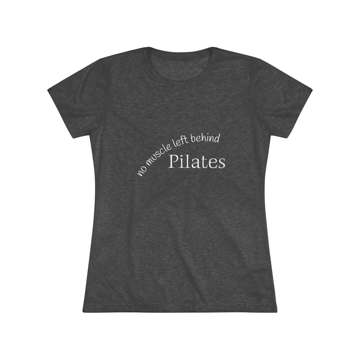 No Muscle Left Behind: Pilates Triblend Slim Fit Softest Tee- white font in multiple colors
