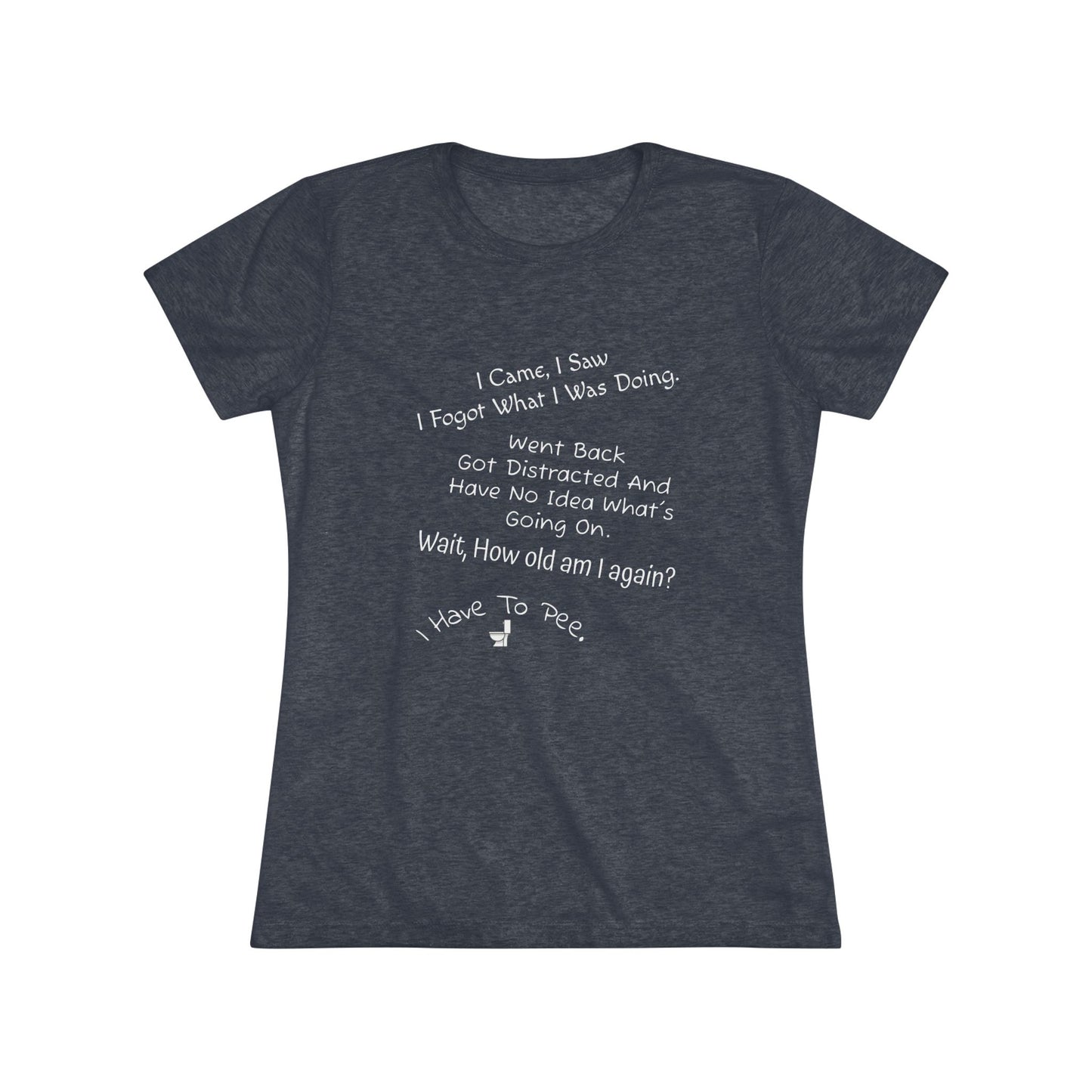 I Came, I Saw, I Have to Pee NL Tee - white font in multiple colors