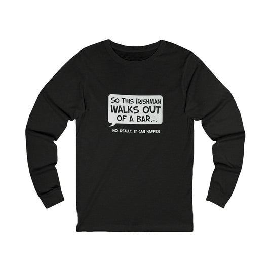 Irishman Walks Out Of A Bar BC Long Sleeve Tee - white font