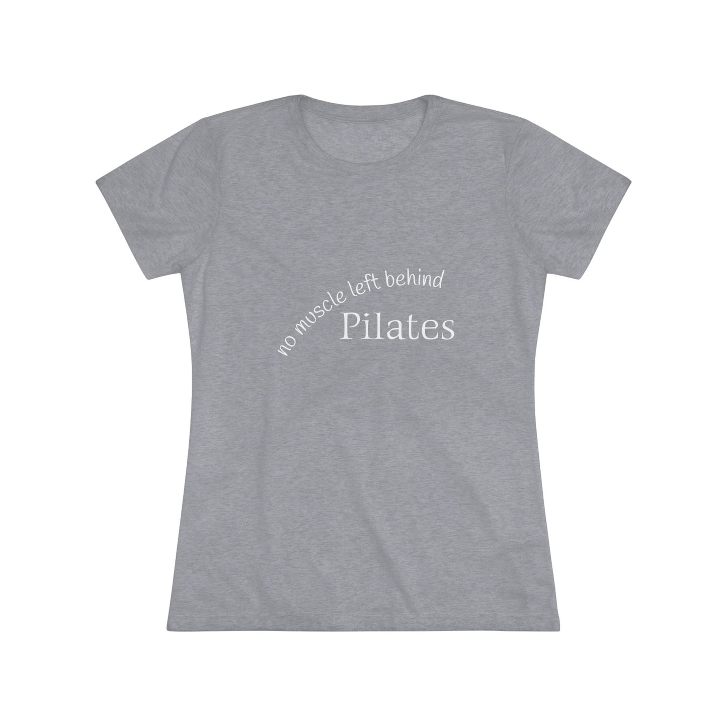 No Muscle Left Behind: Pilates Triblend Slim Fit Softest Tee- white font in multiple colors