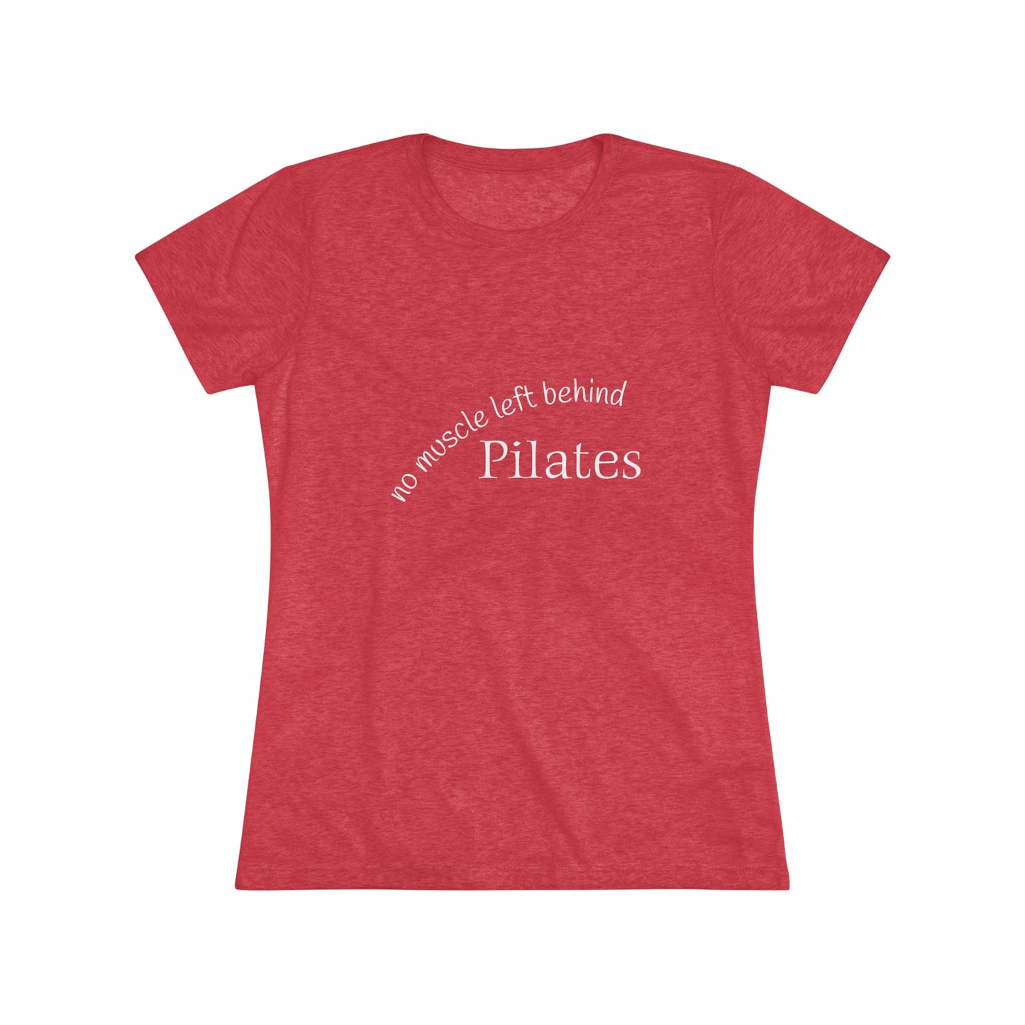No Muscle Left Behind: Pilates Triblend Slim Fit Softest Tee- white font in multiple colors