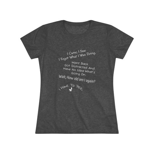 I Came, I Saw, I Have to Pee NL Tee - white font in multiple colors