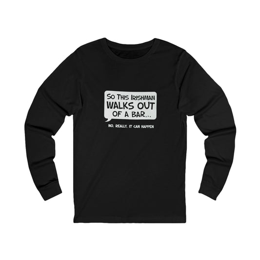 Irishman Walks Out Of A Bar BC Long Sleeve Tee - white font