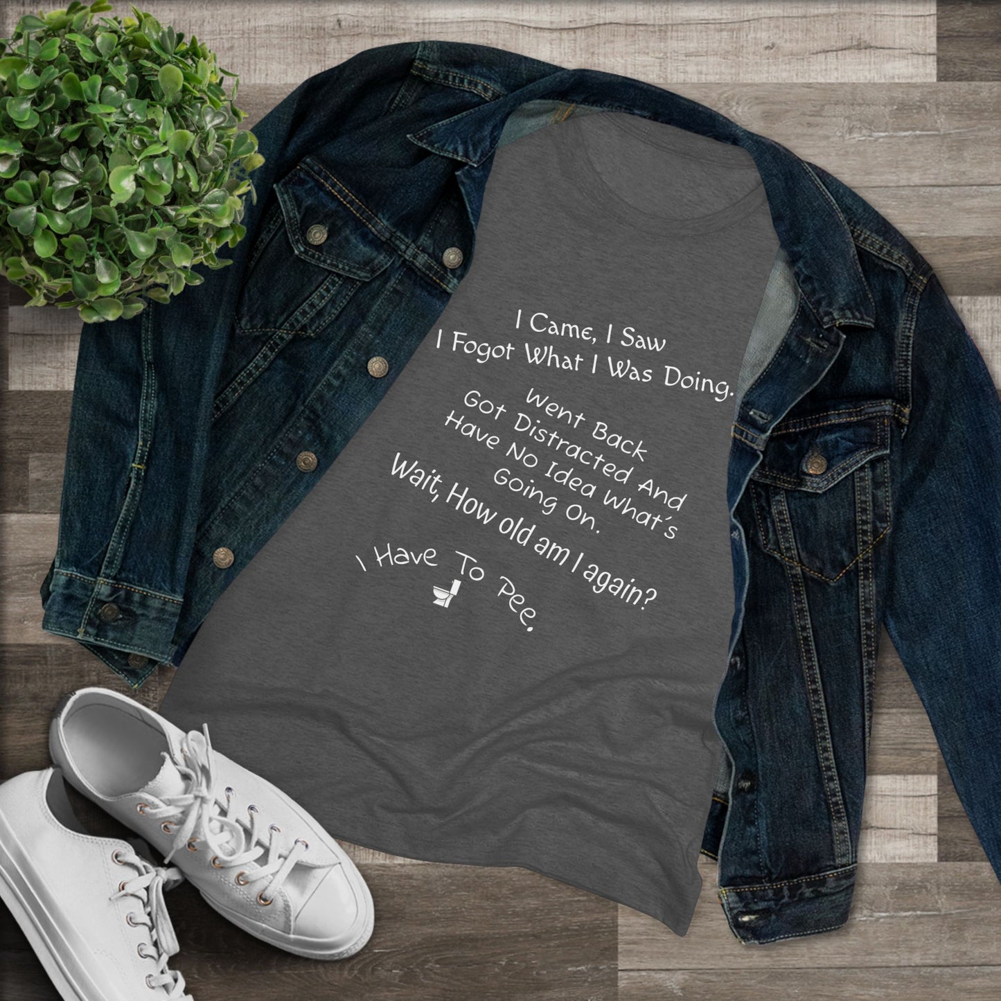 I Came, I Saw, I Have to Pee NL Tee - white font in multiple colors