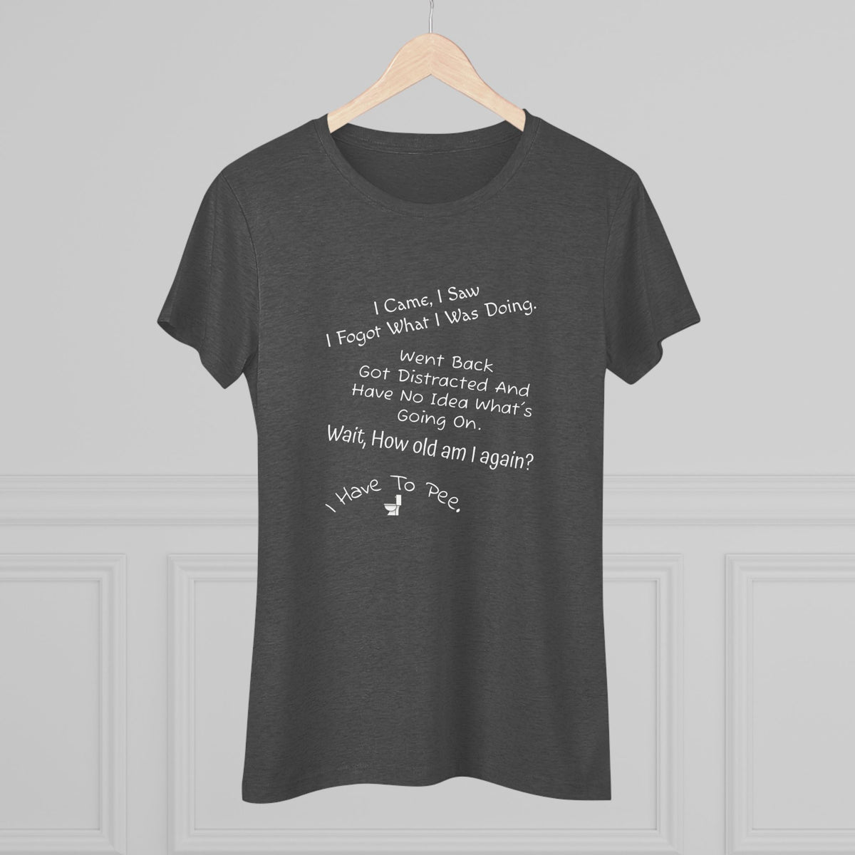 I Came, I Saw, I Have to Pee NL Tee - white font in multiple colors