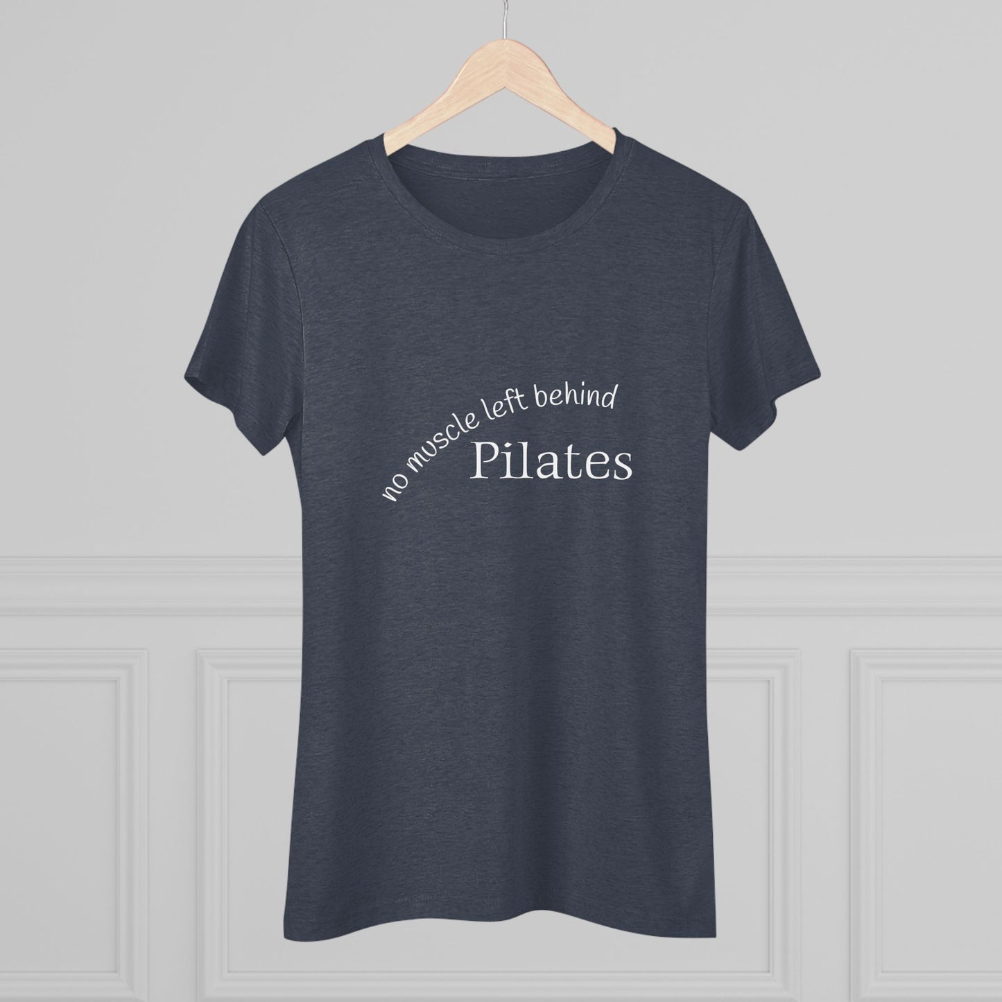 No Muscle Left Behind: Pilates Triblend Slim Fit Softest Tee- white font in multiple colors