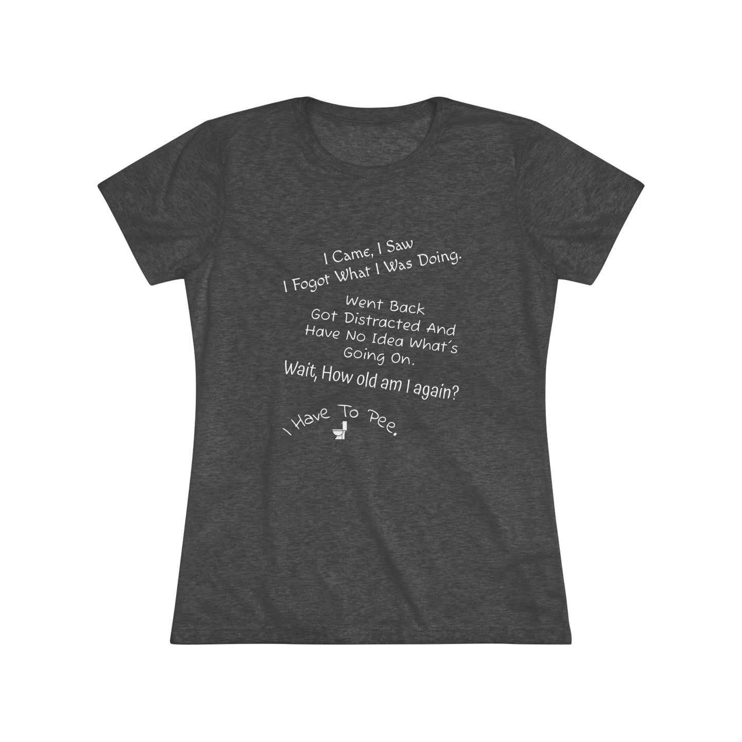 I Came, I Saw, I Have to Pee NL Tee - white font in multiple colors