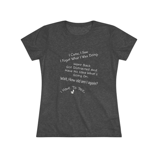 I Came, I Saw, I Have to Pee NL Tee - white font in multiple colors